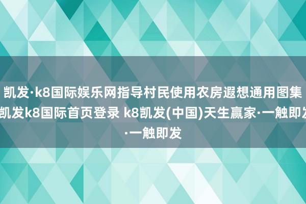 凯发·k8国际娱乐网指导村民使用农房遐想通用图集-凯发k8国际首页登录 k8凯发(中国)天生赢家·一触即发