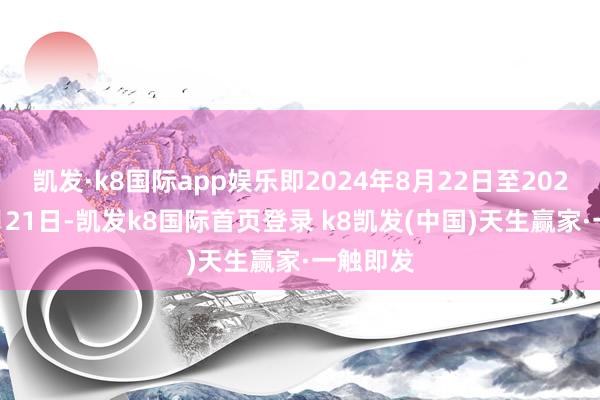 凯发·k8国际app娱乐即2024年8月22日至2024年11月21日-凯发k8国际首页登录 k8凯发(中国)天生赢家·一触即发