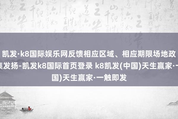 凯发·k8国际娱乐网反馈相应区域、相应期限场地政府债市集发扬-凯发k8国际首页登录 k8凯发(中国)天生赢家·一触即发