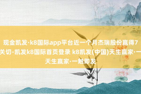 现金凯发·k8国际app平台近一个月杰瑞股份赢得7份研报关切-凯发k8国际首页登录 k8凯发(中国)天生赢家·一触即发