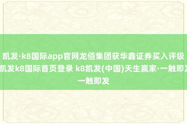 凯发·k8国际app官网龙佰集团获华鑫证券买入评级-凯发k8国际首页登录 k8凯发(中国)天生赢家·一触即发