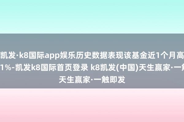 凯发·k8国际app娱乐历史数据表现该基金近1个月高涨0.01%-凯发k8国际首页登录 k8凯发(中国)天生赢家·一触即发