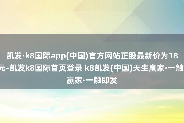 凯发·k8国际app(中国)官方网站正股最新价为18.02元-凯发k8国际首页登录 k8凯发(中国)天生赢家·一触即发