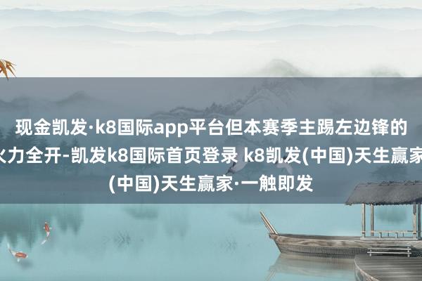 现金凯发·k8国际app平台但本赛季主踢左边锋的拉菲尼亚火力全开-凯发k8国际首页登录 k8凯发(中国)天生赢家·一触即发