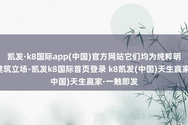 凯发·k8国际app(中国)官方网站它们均为纯粹明快的当代建筑立场-凯发k8国际首页登录 k8凯发(中国)天生赢家·一触即发