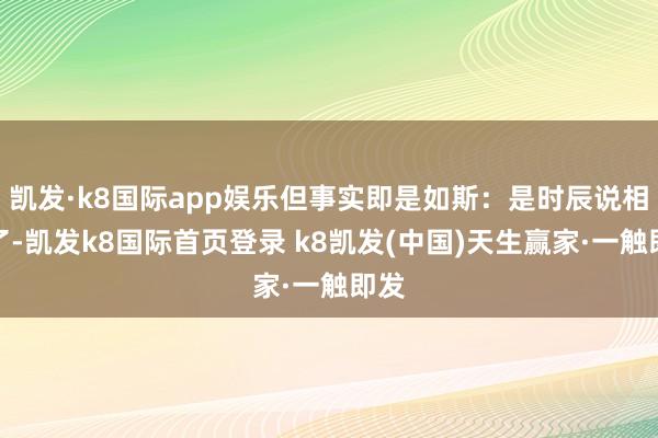 凯发·k8国际app娱乐但事实即是如斯：是时辰说相遇了-凯发k8国际首页登录 k8凯发(中国)天生赢家·一触即发